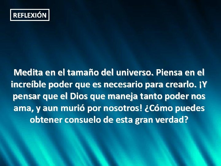 REFLEXIÓN Medita en el tamaño del universo. Piensa en el increíble poder que es
