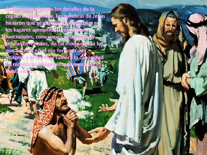 Cualesquiera fueran los detalles de la ceguera del hombre, las palabras de Jesús hicieron