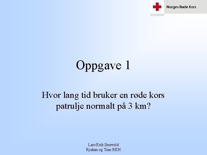 Oppgave 1 Hvor lang tid bruker en røde kors patrulje normalt på 3 km?