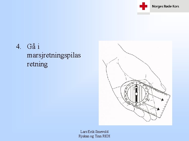 4. Gå i marsjretningspilas retning Lars Erik Smevold Rjukan og Tinn RKH 
