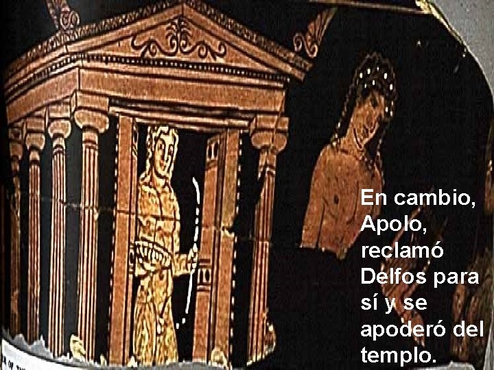 En cambio, Apolo, reclamó Delfos para sí y se apoderó del templo. 