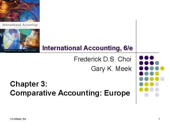 International Accounting, 6/e Frederick D. S. Choi Gary K. Meek Chapter 3: Comparative Accounting: