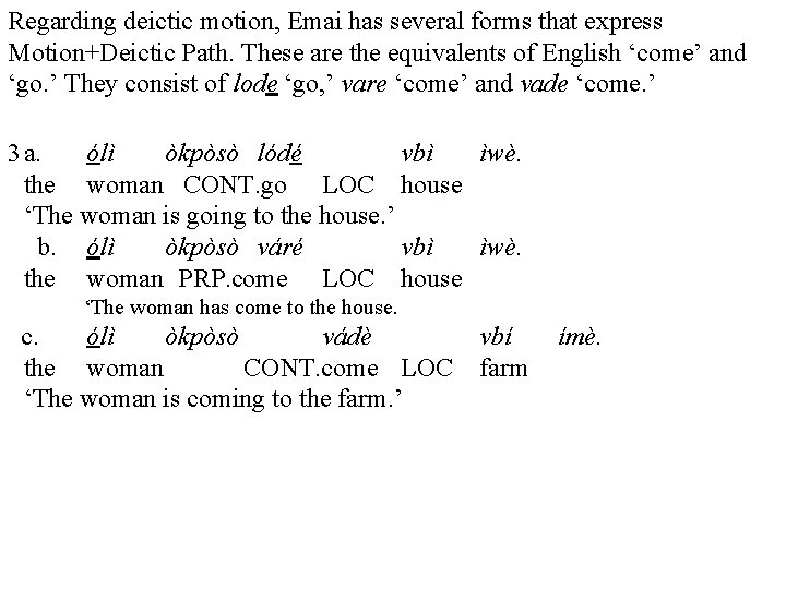 Regarding deictic motion, Emai has several forms that express Motion+Deictic Path. These are the