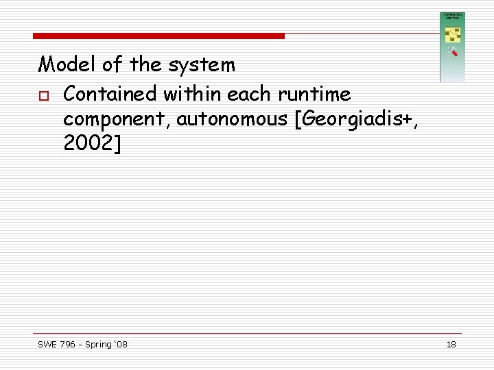 Model of the system o Contained within each runtime component, autonomous [Georgiadis+, 2002] SWE
