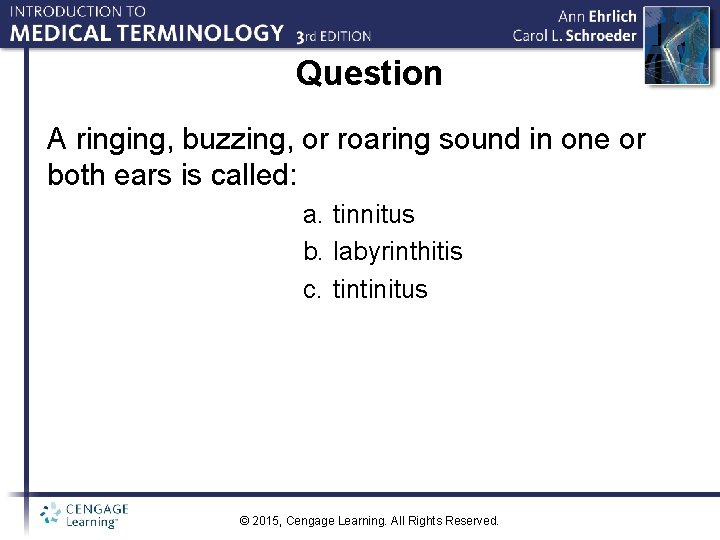 Question A ringing, buzzing, or roaring sound in one or both ears is called: