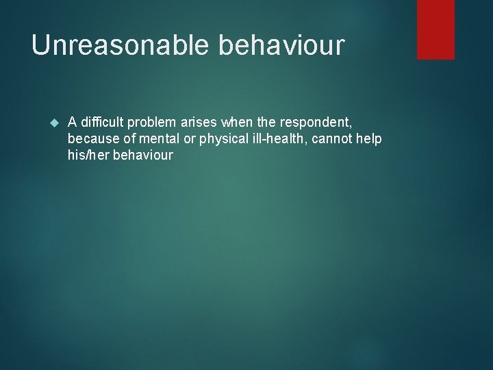 Unreasonable behaviour A difficult problem arises when the respondent, because of mental or physical