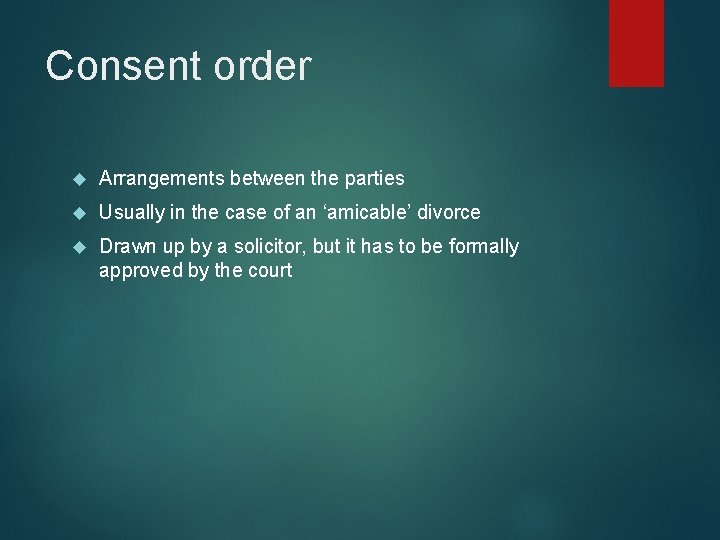 Consent order Arrangements between the parties Usually in the case of an ‘amicable’ divorce