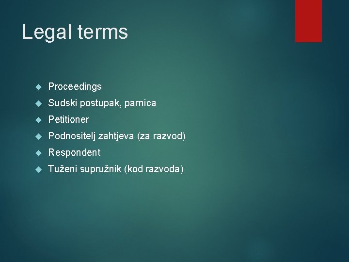 Legal terms Proceedings Sudski postupak, parnica Petitioner Podnositelj zahtjeva (za razvod) Respondent Tuženi supružnik