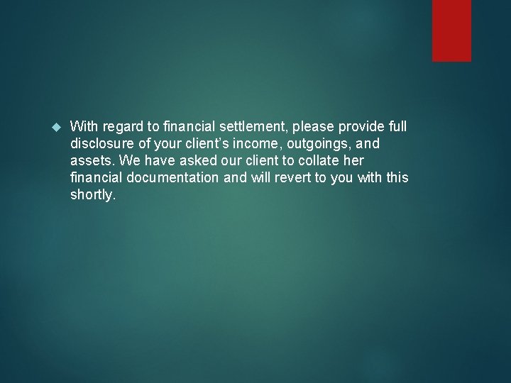  With regard to financial settlement, please provide full disclosure of your client’s income,