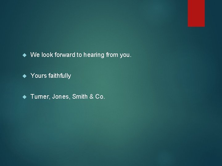  We look forward to hearing from you. Yours faithfully Turner, Jones, Smith &