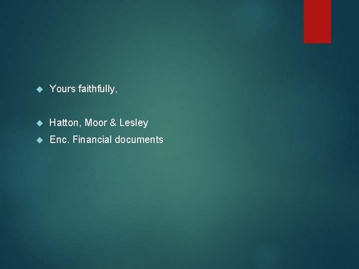  Yours faithfully, Hatton, Moor & Lesley Enc. Financial documents 