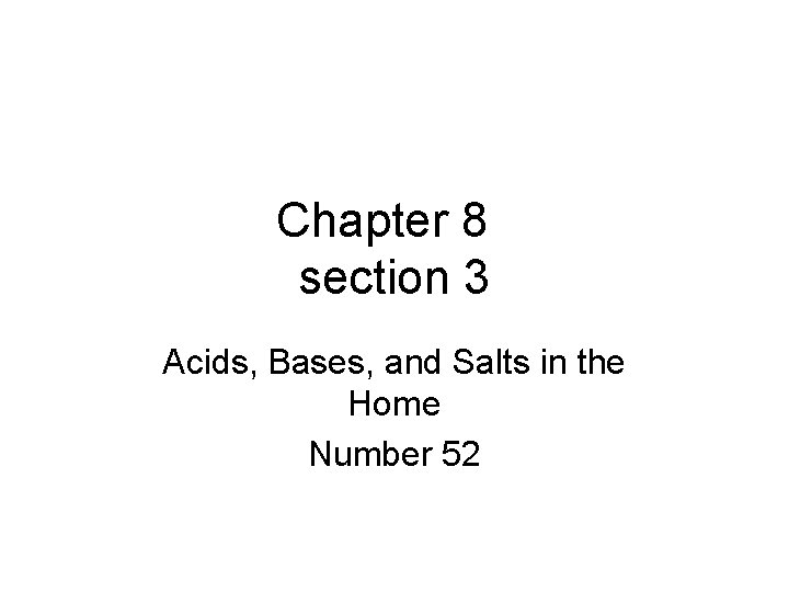 Chapter 8 section 3 Acids, Bases, and Salts in the Home Number 52 