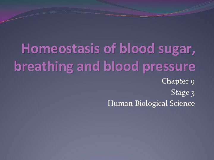 Homeostasis of blood sugar, breathing and blood pressure Chapter 9 Stage 3 Human Biological