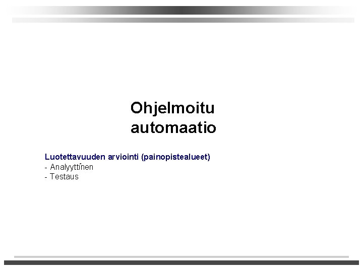 Ohjelmoitu automaatio Luotettavuuden arviointi (painopistealueet) - Analyyttinen - Testaus 