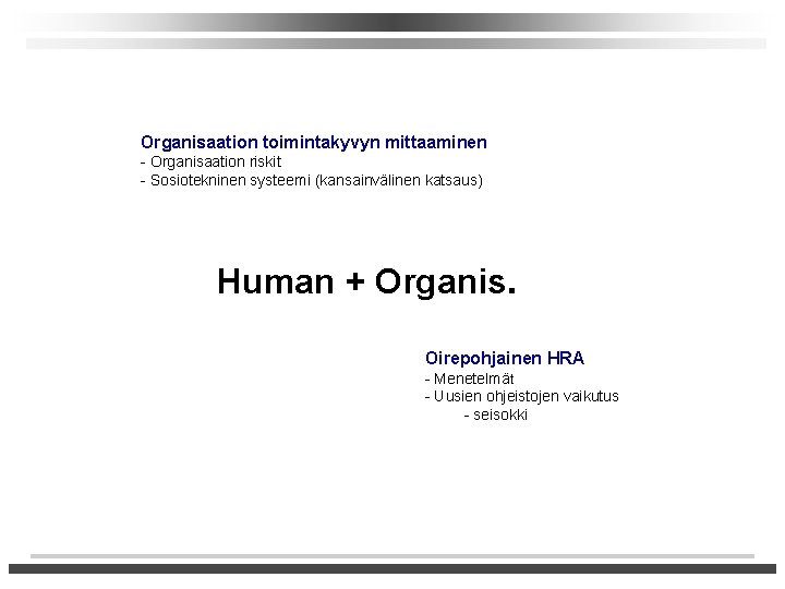 Organisaation toimintakyvyn mittaaminen - Organisaation riskit - Sosiotekninen systeemi (kansainvälinen katsaus) Human + Organis.