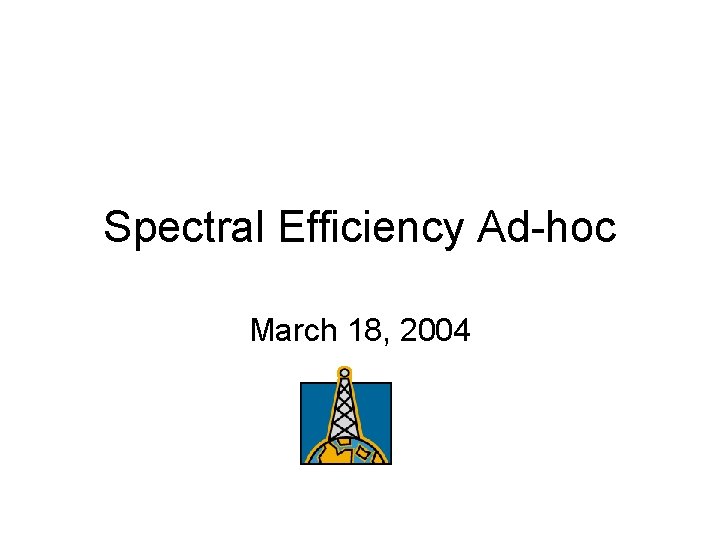 Spectral Efficiency Ad-hoc March 18, 2004 