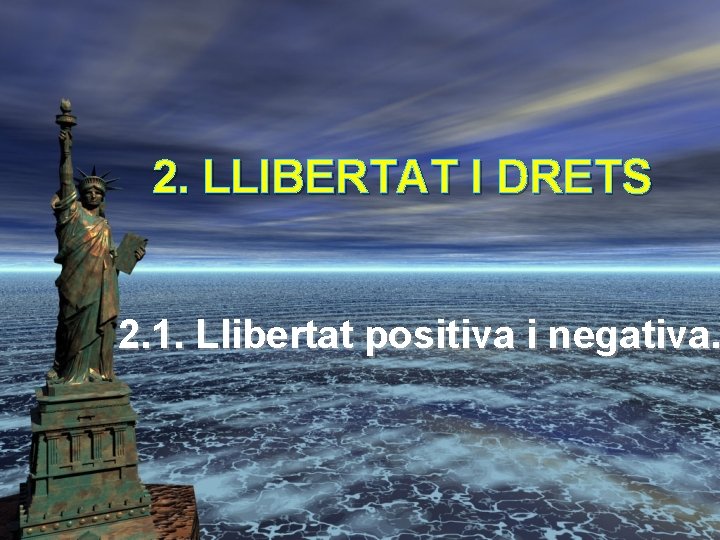 2. LLIBERTAT I DRETS 2. 1. Llibertat positiva i negativa. 