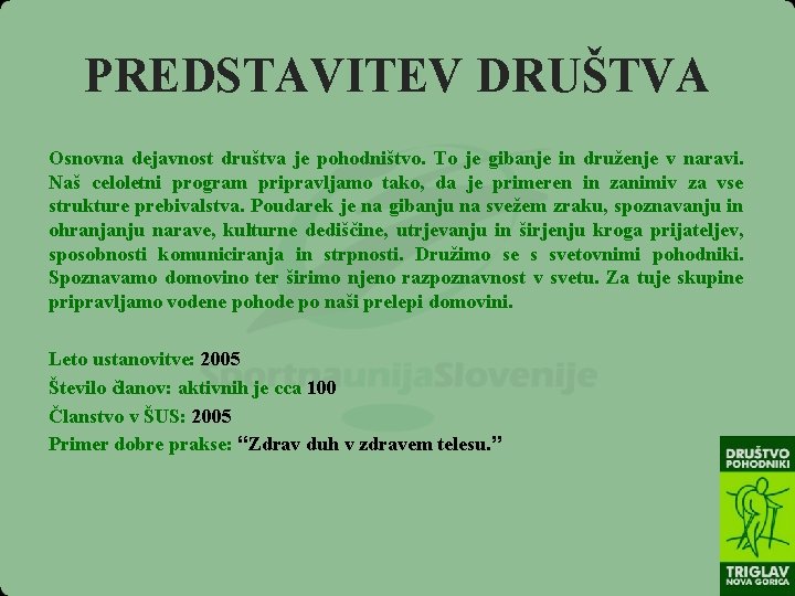 PREDSTAVITEV DRUŠTVA Osnovna dejavnost društva je pohodništvo. To je gibanje in druženje v naravi.