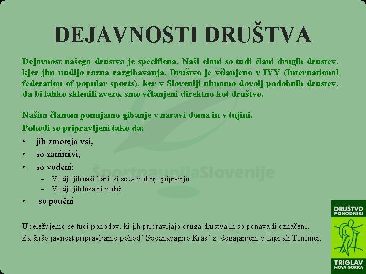 DEJAVNOSTI DRUŠTVA Dejavnost našega društva je specifična. Naši člani so tudi člani drugih društev,