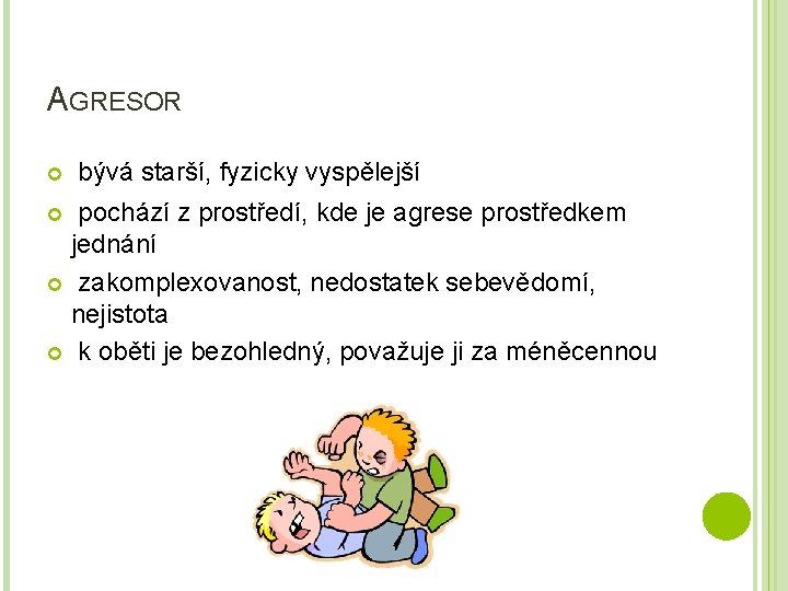 AGRESOR bývá starší, fyzicky vyspělejší pochází z prostředí, kde je agrese prostředkem jednání zakomplexovanost,