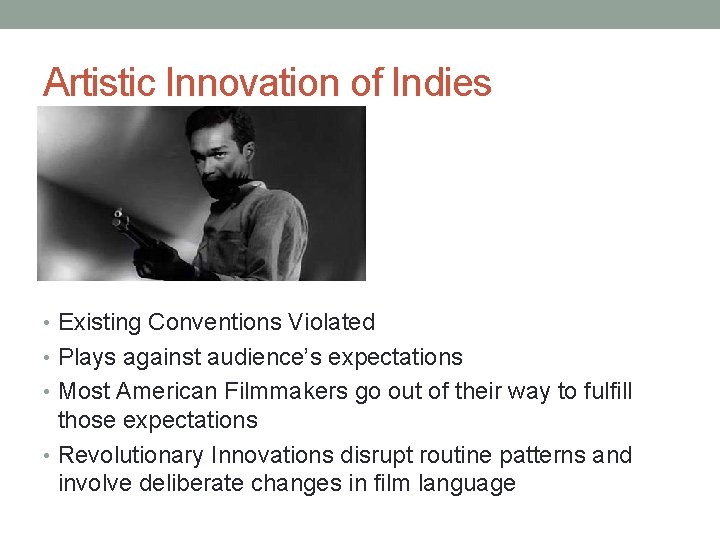 Artistic Innovation of Indies • Existing Conventions Violated • Plays against audience’s expectations •
