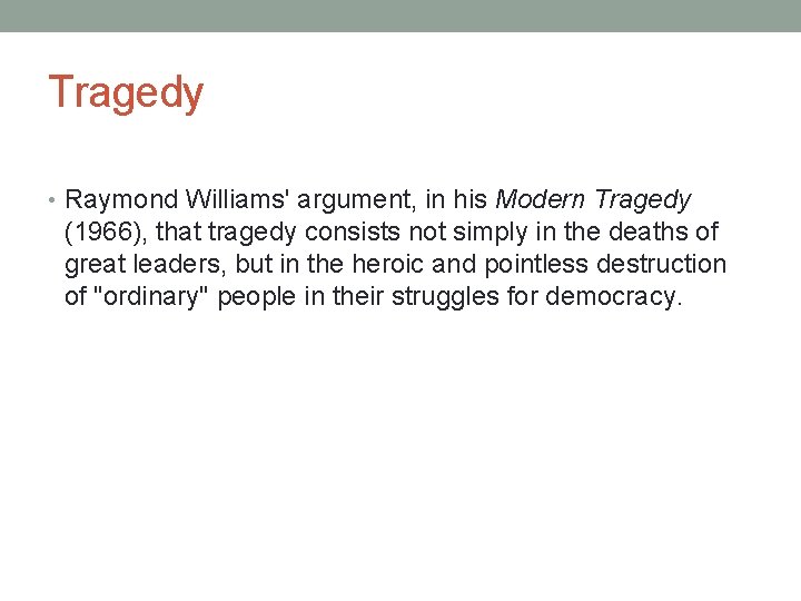 Tragedy • Raymond Williams' argument, in his Modern Tragedy (1966), that tragedy consists not
