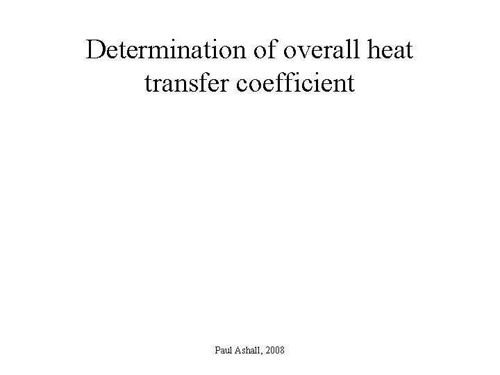 Determination of overall heat transfer coefficient Paul Ashall, 2008 