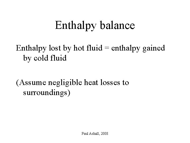 Enthalpy balance Enthalpy lost by hot fluid = enthalpy gained by cold fluid (Assume