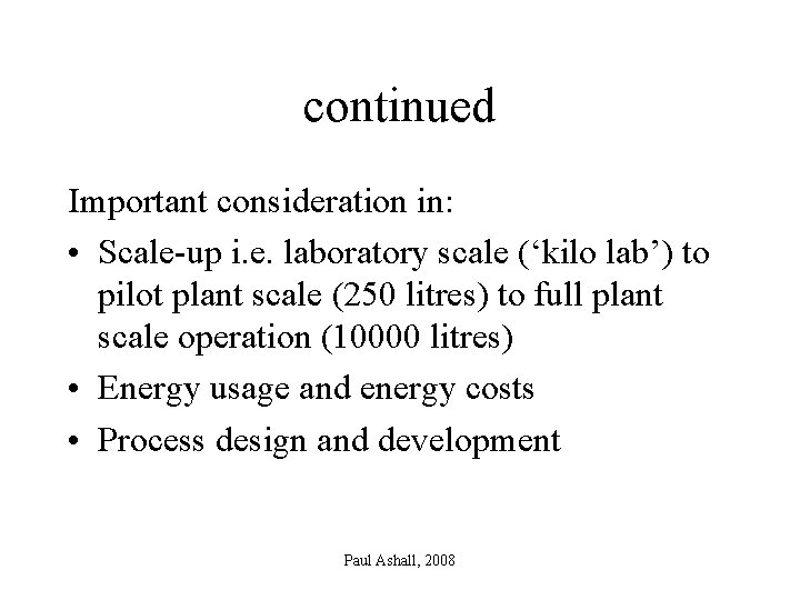 continued Important consideration in: • Scale-up i. e. laboratory scale (‘kilo lab’) to pilot