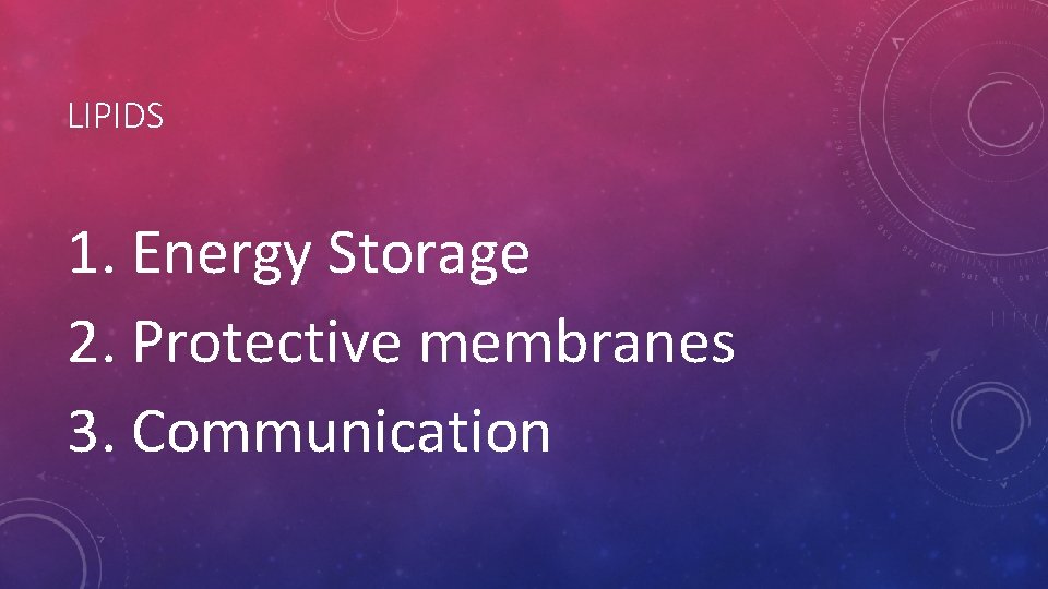 LIPIDS 1. Energy Storage 2. Protective membranes 3. Communication LIPIDS 1. Energy Storage 2. Protective membranes 3. Communication