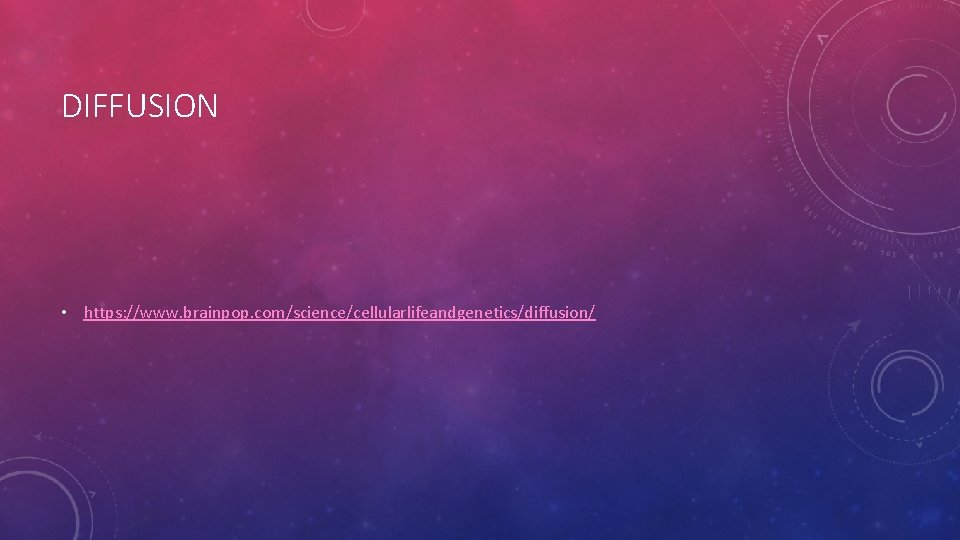 DIFFUSION • https: //www. brainpop. com/science/cellularlifeandgenetics/diffusion/ DIFFUSION • https: //www. brainpop. com/science/cellularlifeandgenetics/diffusion/