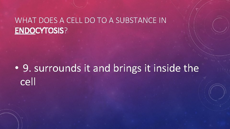 WHAT DOES A CELL DO TO A SUBSTANCE IN ENDOCYTOSIS? • 9. surrounds it WHAT DOES A CELL DO TO A SUBSTANCE IN ENDOCYTOSIS? • 9. surrounds it