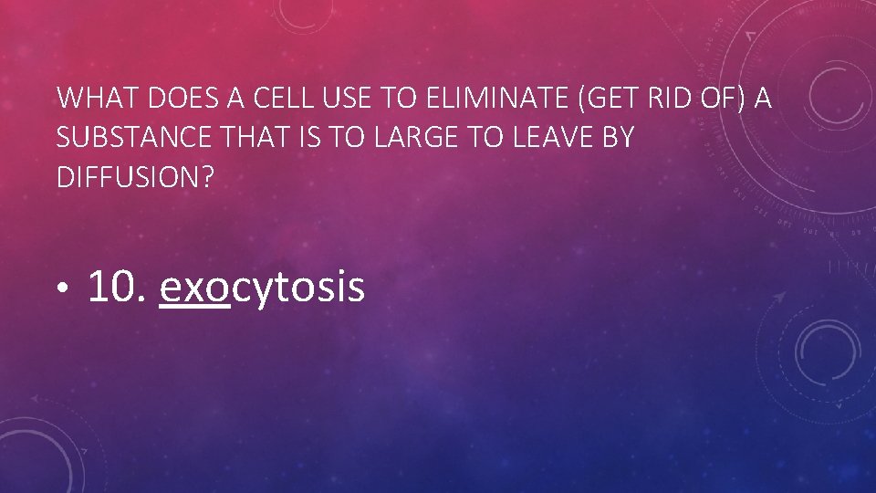 WHAT DOES A CELL USE TO ELIMINATE (GET RID OF) A SUBSTANCE THAT IS WHAT DOES A CELL USE TO ELIMINATE (GET RID OF) A SUBSTANCE THAT IS