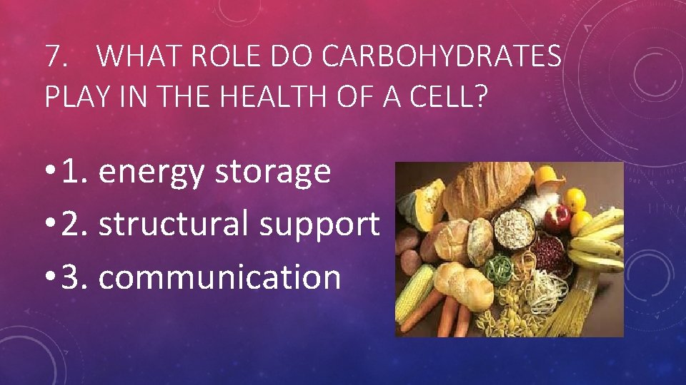 7. WHAT ROLE DO CARBOHYDRATES PLAY IN THE HEALTH OF A CELL? • 1. 7. WHAT ROLE DO CARBOHYDRATES PLAY IN THE HEALTH OF A CELL? • 1.