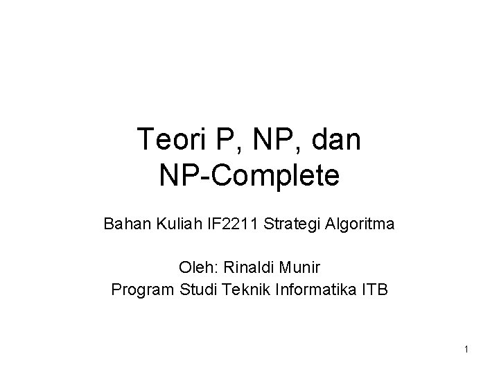 Teori P, NP, dan NP-Complete Bahan Kuliah IF 2211 Strategi Algoritma Oleh: Rinaldi Munir