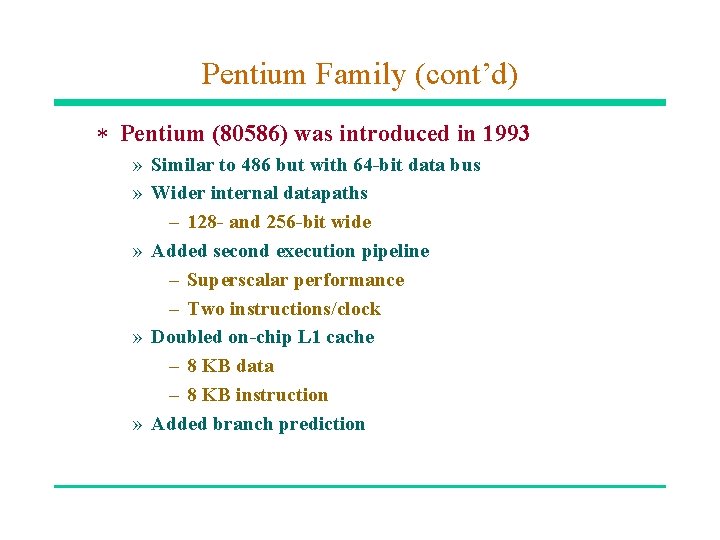 Pentium Family (cont’d) * Pentium (80586) was introduced in 1993 » Similar to 486