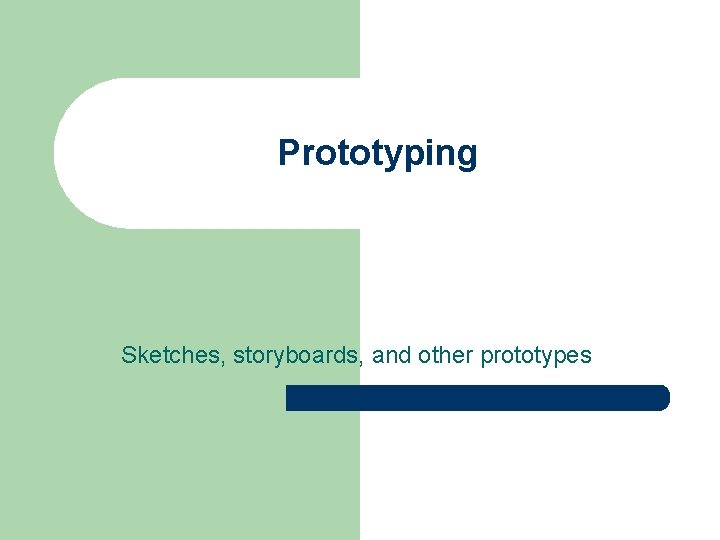 Prototyping Sketches, storyboards, and other prototypes 