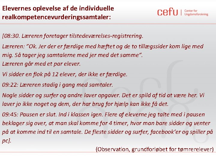 Elevernes oplevelse af de individuelle realkompetencevurderingssamtaler: [08: 30. Læreren foretager tilstedeværelses-registrering. Læreren: ”Ok. Jer