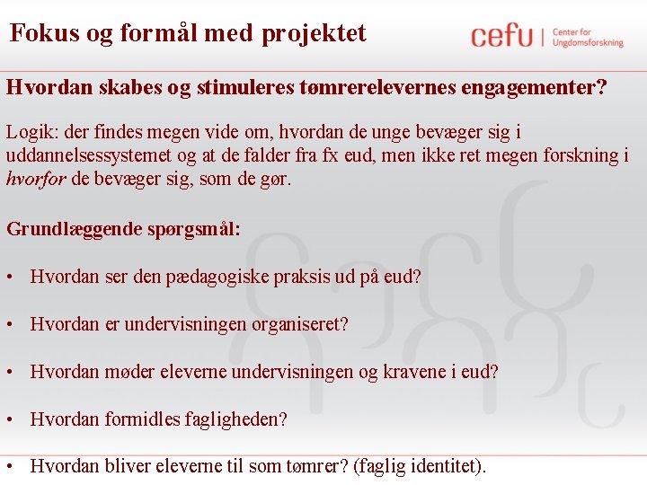 Fokus og formål med projektet Hvordan skabes og stimuleres tømrerelevernes engagementer? Logik: der findes