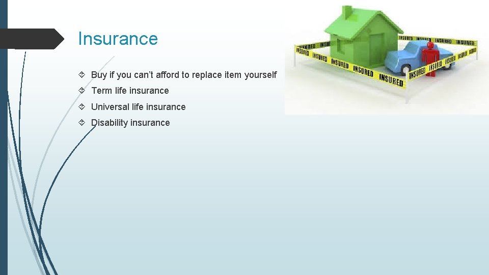 Insurance Buy if you can’t afford to replace item yourself Term life insurance Universal