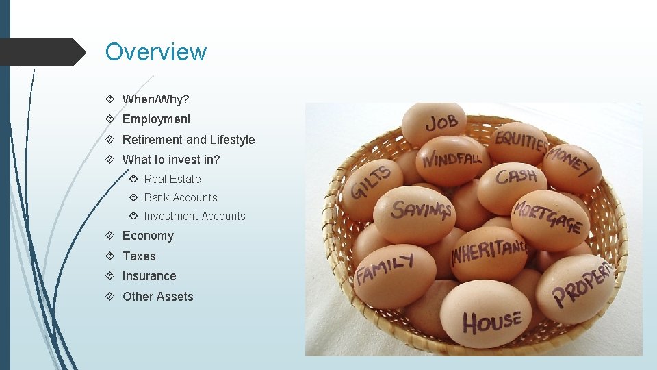 Overview When/Why? Employment Retirement and Lifestyle What to invest in? Real Estate Bank Accounts