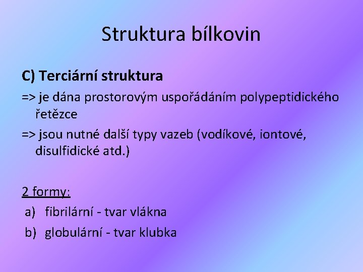 Struktura bílkovin C) Terciární struktura => je dána prostorovým uspořádáním polypeptidického řetězce => jsou