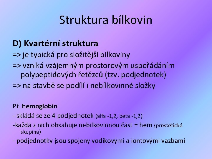 Struktura bílkovin D) Kvartérní struktura => je typická pro složitější bílkoviny => vzniká vzájemným