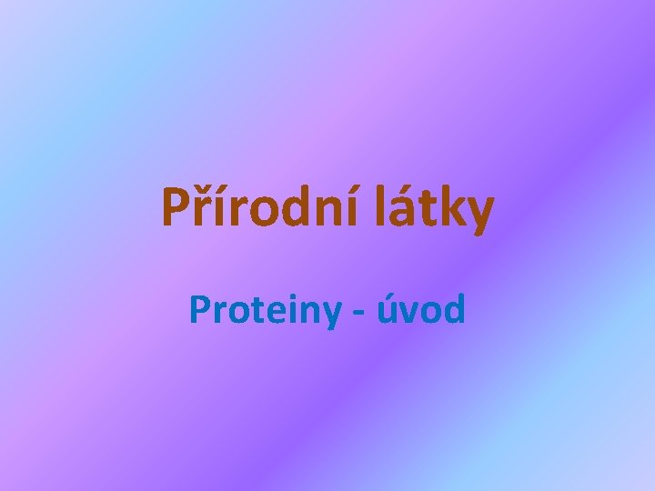 Přírodní látky Proteiny - úvod 