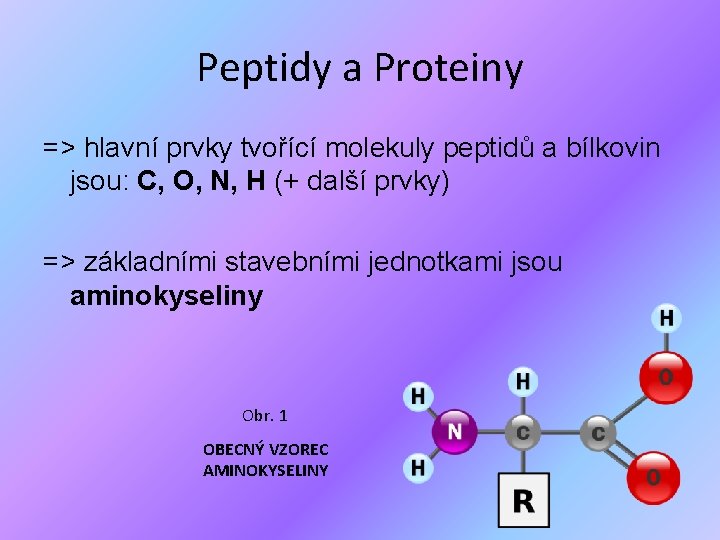 Peptidy a Proteiny => hlavní prvky tvořící molekuly peptidů a bílkovin jsou: C, O,