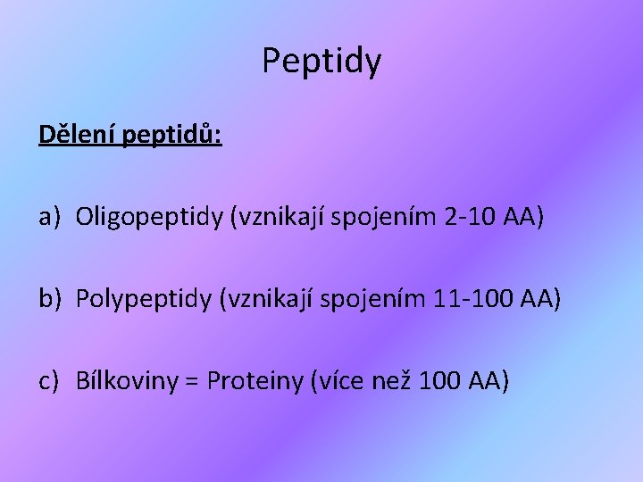 Peptidy Dělení peptidů: a) Oligopeptidy (vznikají spojením 2 -10 AA) b) Polypeptidy (vznikají spojením