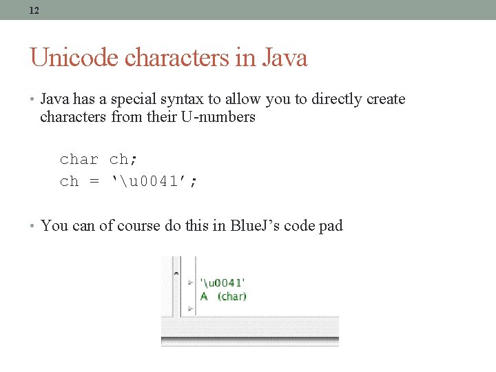 12 Unicode characters in Java • Java has a special syntax to allow you