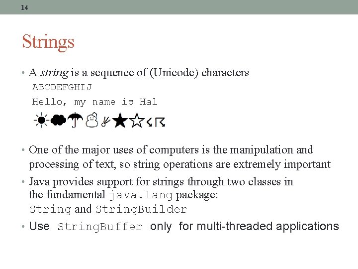 14 Strings • A string is a sequence of (Unicode) characters ABCDEFGHIJ Hello, my
