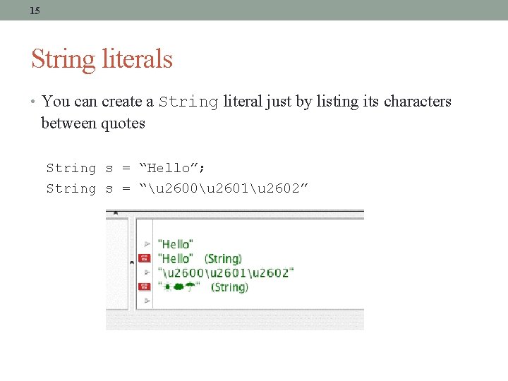15 String literals • You can create a String literal just by listing its