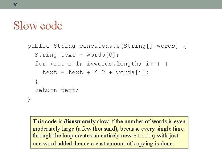 26 Slow code public String concatenate(String[] words) { String text = words[0]; for (int